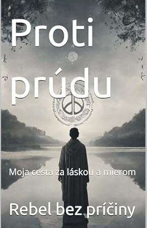 Obálka knihy s názvom "Proti prúdu", podtitulom "Moja cesta za láskou a mierom" a autorom Rebel bez príčiny. Zobrazuje siluetu človeka stojaceho pri rieke s pokojnou krajinou v pozadí.